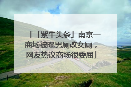 「紫牛头条」南京一商场被曝男厕改女厕，网友热议商场很委屈