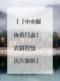 「中央媒体看甘肃」农耕智慧 历久弥新