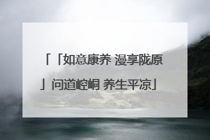 「如意康养 漫享陇原」问道崆峒 养生平凉