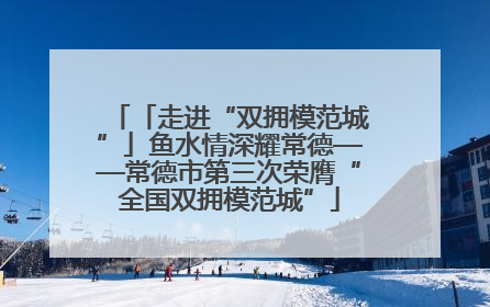「走进“双拥模范城”」鱼水情深耀常德——常德市第三次荣膺“全国双拥模范城”