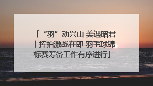“羽”动兴山 美遇昭君丨挥拍激战在即 羽毛球锦标赛筹备工作有序进行