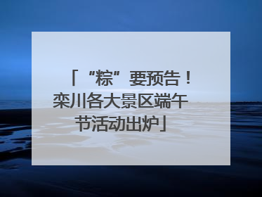 “粽”要预告！栾川各大景区端午节活动出炉