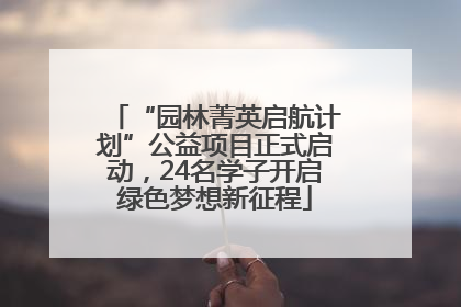 “园林菁英启航计划”公益项目正式启动，24名学子开启绿色梦想新征程