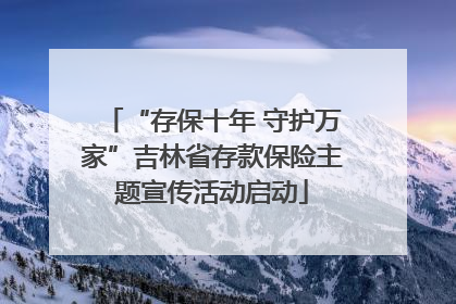 “存保十年 守护万家”吉林省存款保险主题宣传活动启动