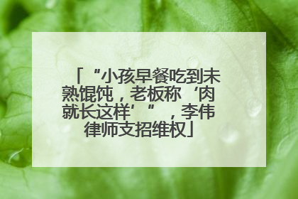 “小孩早餐吃到未熟馄饨，老板称‘肉就长这样’”，李伟律师支招维权