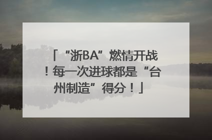 “浙BA”燃情开战！每一次进球都是“台州制造”得分！