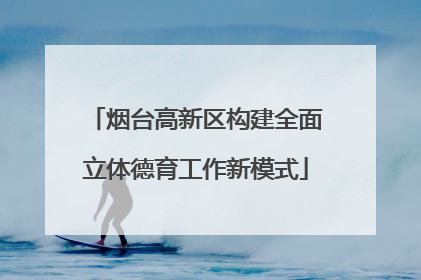 烟台高新区构建全面立体德育工作新模式