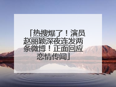 热搜爆了！演员赵丽颖深夜连发两条微博！正面回应恋情传闻