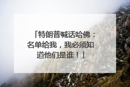 特朗普喊话哈佛：名单给我，我必须知道他们是谁！