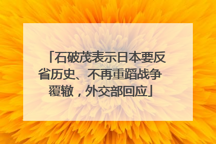 石破茂表示日本要反省历史、不再重蹈战争覆辙，外交部回应