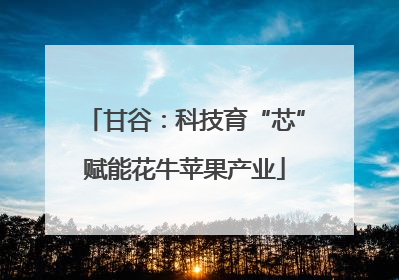 甘谷：科技育“芯”赋能花牛苹果产业