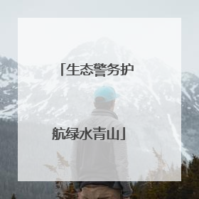 生态警务护航绿水青山