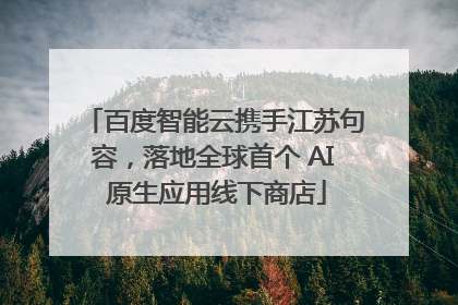百度智能云携手江苏句容，落地全球首个 AI 原生应用线下商店