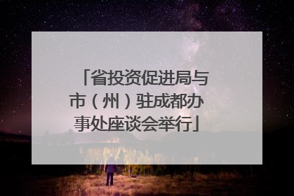 省投资促进局与市（州）驻成都办事处座谈会举行