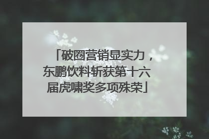 破圈营销显实力，东鹏饮料斩获第十六届虎啸奖多项殊荣