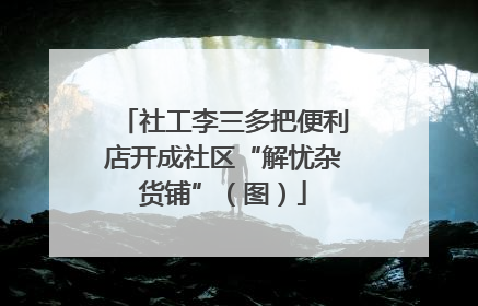 社工李三多把便利店开成社区“解忧杂货铺”（图）