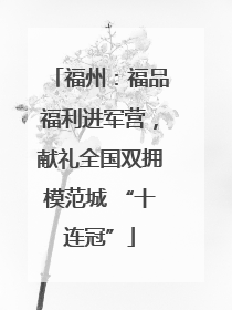 福州：福品福利进军营，献礼全国双拥模范城 “十连冠”