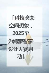科技改变空间想象，2025华为鸿蒙智家设计大赛启动