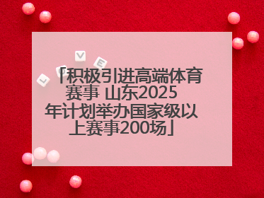 积极引进高端体育赛事 山东2025年计划举办国家级以上赛事200场