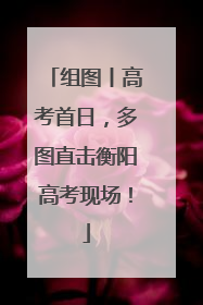 组图丨高考首日，多图直击衡阳高考现场！