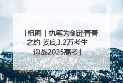 组图｜执笔为剑赴青春之约 娄底3.2万考生迎战2025高考