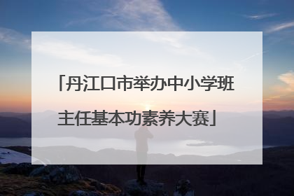 丹江口市举办中小学班主任基本功素养大赛