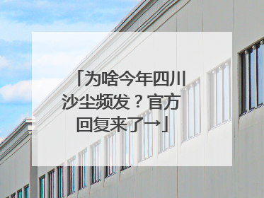 为啥今年四川沙尘频发？官方回复来了→