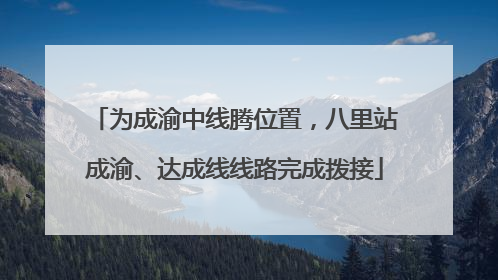 为成渝中线腾位置，八里站成渝、达成线线路完成拨接