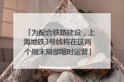 为配合铁路建设，上海地铁3号线将在这两个周末局部缩时运营