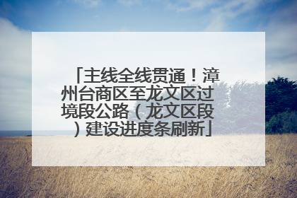 主线全线贯通！漳州台商区至龙文区过境段公路（龙文区段）建设进度条刷新
