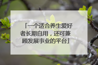 一个适合养生爱好者长期自用，还可兼顾发展事业的平台