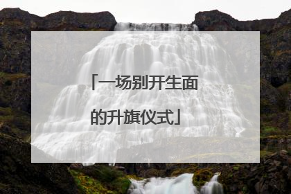 一场别开生面的升旗仪式