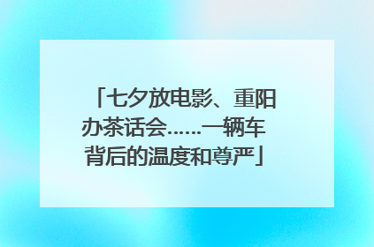 七夕放电影、重阳办茶话会……一辆车背后的温度和尊严
