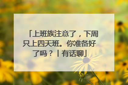 上班族注意了，下周只上四天班。你准备好了吗？丨有话聊