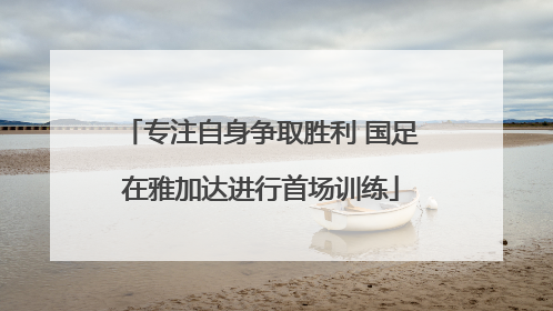 专注自身争取胜利 国足在雅加达进行首场训练