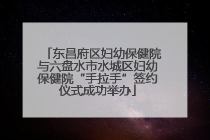 东昌府区妇幼保健院与六盘水市水城区妇幼保健院“手拉手”签约仪式成功举办