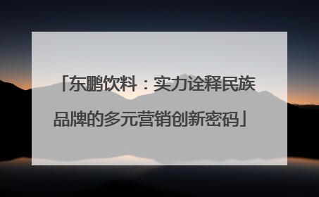 东鹏饮料：实力诠释民族品牌的多元营销创新密码