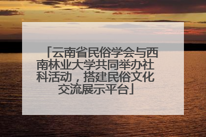 云南省民俗学会与西南林业大学共同举办社科活动，搭建民俗文化交流展示平台