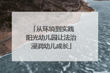 从环境到实践 阳光幼儿园让法治浸润幼儿成长