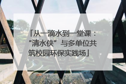 从一滴水到一堂课：“清水侠”与多单位共筑校园环保实践场