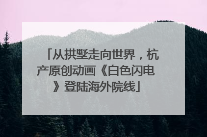 从拱墅走向世界，杭产原创动画《白色闪电》登陆海外院线