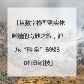 从数字模型到实体制造的奇妙之旅，沪东“科·堂”探秘3D打印科技