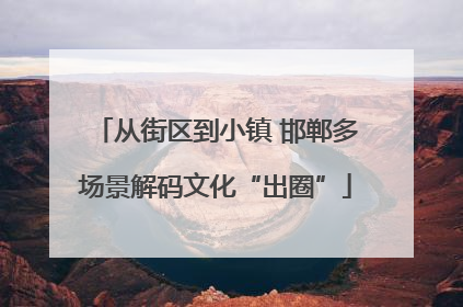从街区到小镇 邯郸多场景解码文化“出圈”