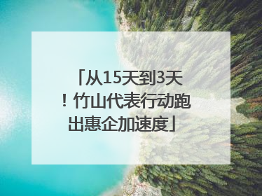 从15天到3天！竹山代表行动跑出惠企加速度
