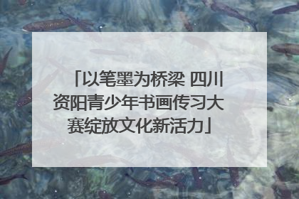 以笔墨为桥梁 四川资阳青少年书画传习大赛绽放文化新活力