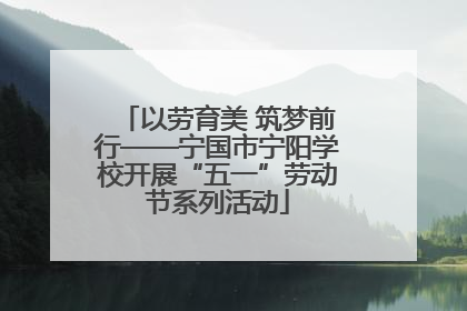 以劳育美 筑梦前行——宁国市宁阳学校开展“五一”劳动节系列活动
