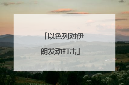 以色列对伊朗发动打击