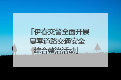 伊春交警全面开展 夏季道路交通安全综合整治活动