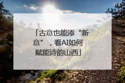 古意也能添“新意”，看AI如何赋能诗韵山西