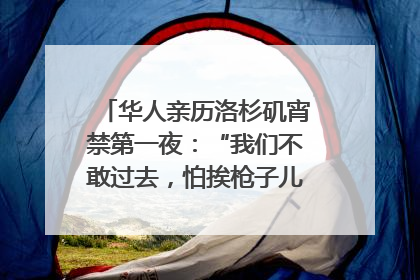 华人亲历洛杉矶宵禁第一夜：“我们不敢过去，怕挨枪子儿”｜封面头条